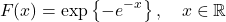 \begin{equation*} F(x)=\exp \left\{-e^{-x}\right\}, \quad x \in \mathbb{R} \end{equation*}